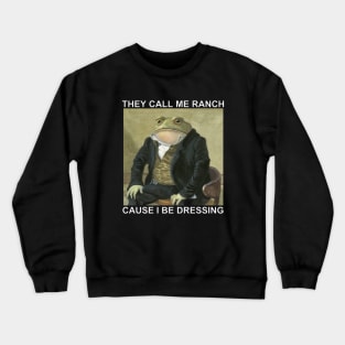 They Call Me Ranch Cause I Be Dressing T-Shirt Crewneck Sweatshirt